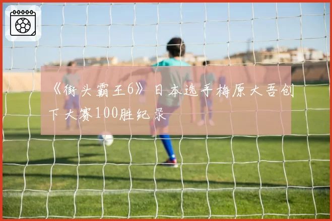 《街头霸王6》日本选手梅原大吾创下大赛100胜纪录